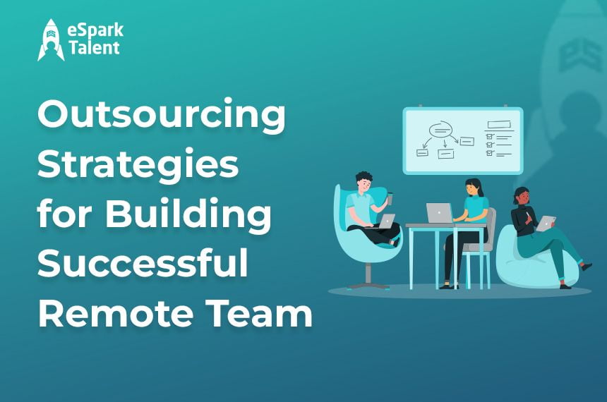 Maximizing Outsourcing with Strategies for Building Successful Remote Teams